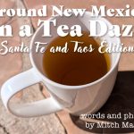 Around New Mexico in a Tea Daze: Santa Fe + Taos